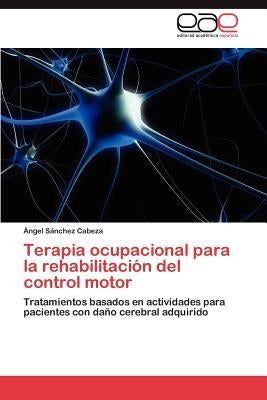 Terapia ocupacional para la rehabilitación del control motor by S&#225;nchez Cabeza &#193;ngel