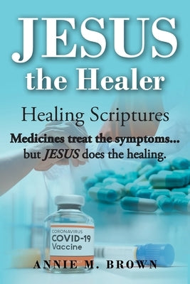 Jesus the Healer: Healing Scriptures by Brown, Annie M.