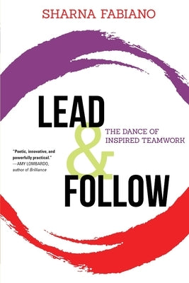 Lead and Follow: The Dance of Inspired Teamwork by Fabiano, Sharna