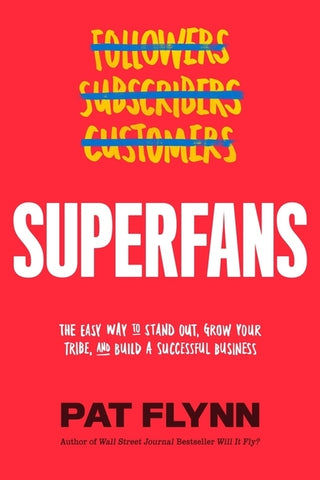 Superfans: The Easy Way to Stand Out, Grow Your Tribe, and Build a Successful Business by Flynn, Pat