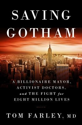 Saving Gotham: A Billionaire Mayor, Activist Doctors, and the Fight for Eight Million Lives by Farley, Tom