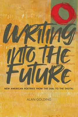 Writing Into the Future: New American Poetries from the Dial to the Digital by Golding, Alan