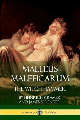 Malleus Maleficarum: The Witch Hammer by Sprenger, James