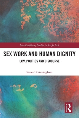 Sex Work and Human Dignity: Law, Politics and Discourse by Cunningham, Stewart