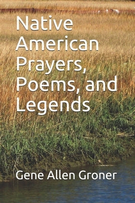 Native American Prayers, Poems, and Legends by Groner, Gene Allen