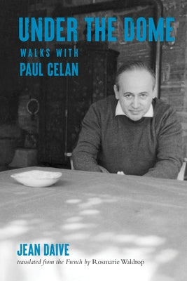Under the Dome: Walks with Paul Celan by Daive, Jean