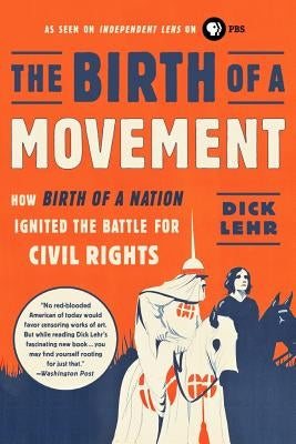 The Birth of a Movement: How Birth of a Nation Ignited the Battle for Civil Rights by Lehr, Dick