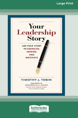 Your Leadership Story: Use Your Story to Energize, Inspire, and Motivate [Standard Large Print 16 Pt Edition] by Tobin, Timothy J.