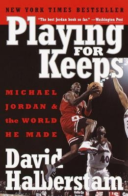 Playing for Keeps: Michael Jordan and the World He Made by Halberstam, David