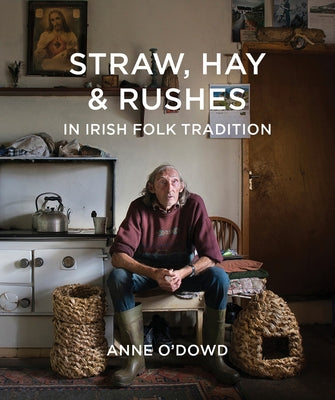Straw, Hay & Rushes in Irish Folk Tradition by O'Dowd, Anne
