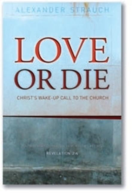 Love or Die: Christ's Wake-Up Call to the Church by Strauch, Alexander