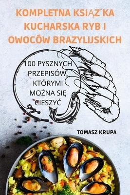 Kompletna Ksi&#260;&#379;ka Kucharska Ryb I Owoców Brazylijskich by Tomasz Krupa