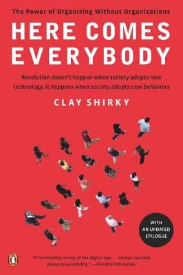 Here Comes Everybody: The Power of Organizing Without Organizations by Shirky, Clay