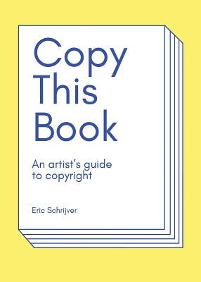 Copy This Book: An Artist's Guide to Copyright by Schrijver, Eric