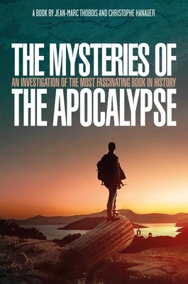 The Mysteries of the Apocalypse: An Investigation Into the Most Fascinating Book in History by Hanauer, Christophe