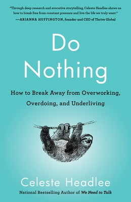 Do Nothing: How to Break Away from Overworking, Overdoing, and Underliving by Headlee, Celeste