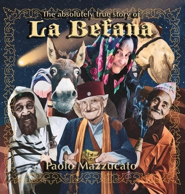 The absolutely true story of La Befana by Mazzucato, Paolo