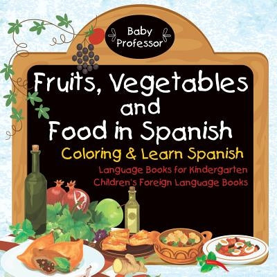 Fruits, Vegetables and Food in Spanish - Coloring & Learn Spanish - Language Books for Kindergarten Children's Foreign Language Books by Baby Professor