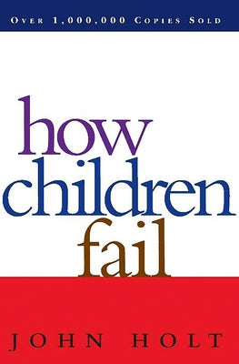 How Children Fail by Holt, John