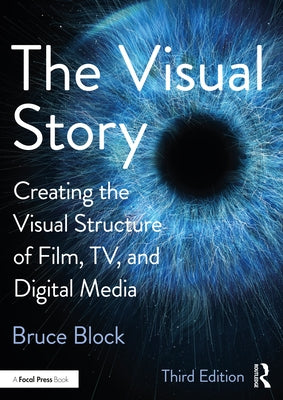 The Visual Story: Creating the Visual Structure of Film, Tv, and Digital Media by Block, Bruce