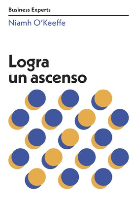 Logra Un Ascenso (Get Promoted Business Experts Spanish Edition) by O`keeffe, Niamh