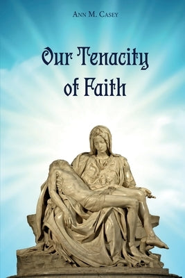 Our Tenacity of Faith by Casey, Ann M.