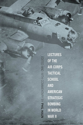 Lectures of the Air Corps Tactical School and American Strategic Bombing in World War II by Haun, Phil