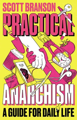 Practical Anarchism: A Guide for Daily Life by Branson, Scott