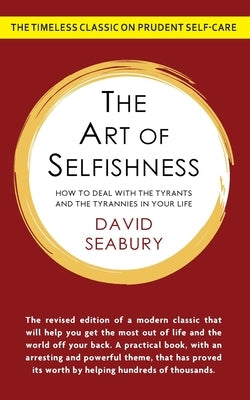 The Art of Selfishness: How To Deal With the Tyrants and the Tyrannies in Your Life by Seabury, David