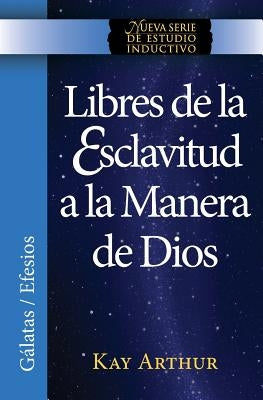 Libres de La Esclavitud a la Manera de Dios / Free from Bondage God's Way (New Inductive Study Series) by Arthur, Kay