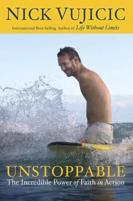 Unstoppable: The Incredible Power of Faith in Action by Vujicic, Nick