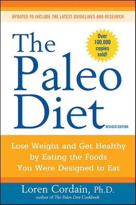 The Paleo Diet Revised: Lose Weight and Get Healthy by Eating the Foods You Were Designed to Eat by Cordain, Loren