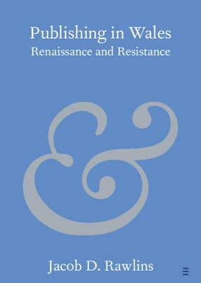 Publishing in Wales: Renaissance and Resistance by Rawlins, Jacob D.