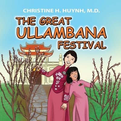 The Great Ullambana Festival: A Children's Book On Love For Our Parents, Gratitude, And Making Offerings - Kids Learn Through The Story of Moggallan by Huynh, Christine H.