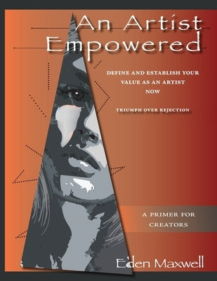 An Artist Empowered: Define and Establish Your Value as an Artist-Now by Maxwell, Eden