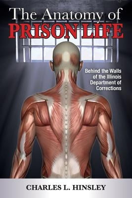 The Anatomy of Prison Life: Behind the Walls of the Illinois Department of Corrections by Hinsley, Charles L.