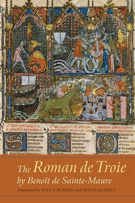 The Roman de Troie by Benoît de Sainte-Maure: A Translation by Burgess, Glyn S.