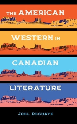 The American Western in Canadian Literature by Deshaye, Joel