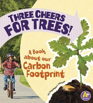 Three Cheers for Trees!: A Book about Our Carbon Footprint by Lepetit, Angie