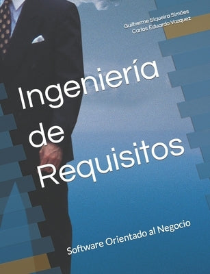 Ingeniería de Requisitos: Software Orientado al Negocio by Vazquez, Carlos Eduardo