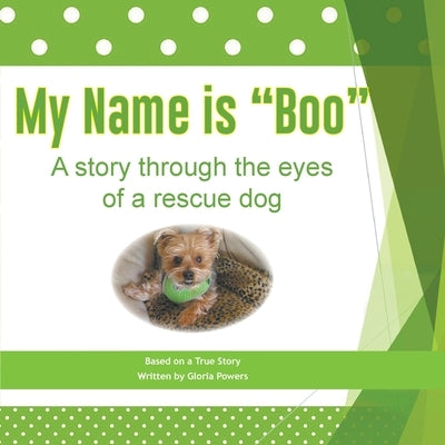 My Name is "Boo": A story through the eyes of a rescue dog by Powers, Gloria