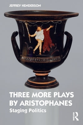 Three More Plays by Aristophanes: Staging Politics by Henderson, Jeffrey