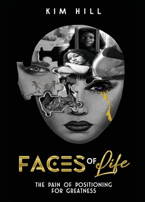 Faces Of Life: The pain & Positioning for greatness by Hill, Kim