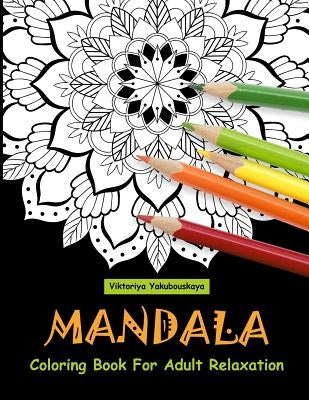 Mandala Coloring Book For Adult Relaxation: Coloring Pages For Meditation And Happiness by Yakubouskaya, Viktoriya