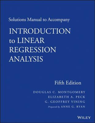 Solutions Manual to Accompany Introduction to Linear Regression Analysis by Montgomery, Douglas C.