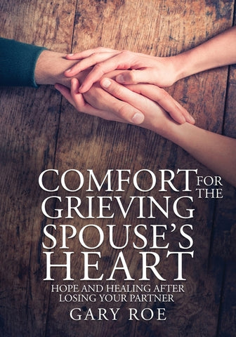 Comfort for the Grieving Spouse's Heart: Hope and Healing After Losing Your Partner (Large Print Edition) by Roe, Gary