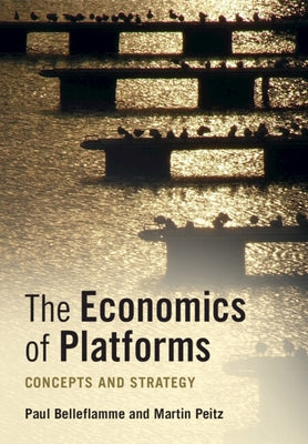 The Economics of Platforms: Concepts and Strategy by Belleflamme, Paul
