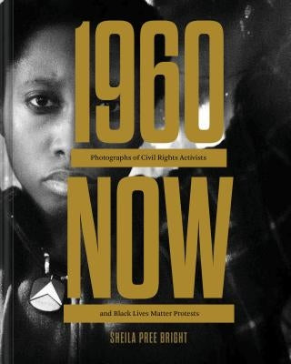 #1960now: Photographs of Civil Rights Activists and Black Lives Matter Protests (Social Justice Book, Civil Rights Photography B by Bright, Sheila Pree