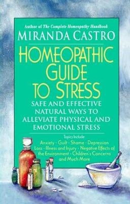 Homeopathic Guide to Stress: Safe and Effective Natural Ways to Alleviate Physical and Emotional Stress by Castro, Miranda