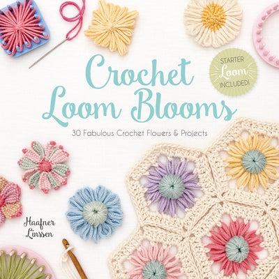 Crochet Loom Blooms: 30 Fabulous Crochet Flowers & Projects by Linssen, Haafner